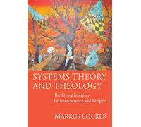 Systems Theory and Theology: The Living Interplay Between Science and Religion