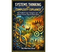 Systems Thinking and Complexity Explained: How Feedback Loops, Emergence, and Nonlinear Dynamics Shape the Modern World (Half Hour Help Social Science and Anthropology Series)