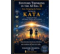 Systems Thinking in the AI Era II: Kata: Designing the Future (Kamae & Kata Series in the AI Era)