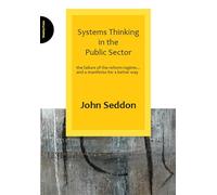 Systems Thinking in the Public Sector: The Failure of the Reform Regime.... and a Manifesto for a Better Way