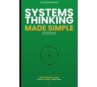 Systems Thinking Made Simple: Understanding How Systems Shape Decisions and Results (The Made Simple Framework: Clear thinking for complex systems.)