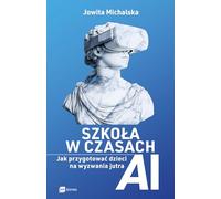 Szkoła w czasach AI: Jak przygotować dzieci na wyzwania jutra