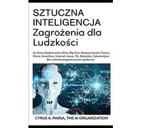 SZTUCZNA INTELIGENCJA Zagrożenia dla Ludzkości: AI, Stany Zjednoczone, Chiny, Big Tech, Rozpoznawanie Twarzy, Drony, Smartfony, Internet rzeczy, 5G, ... i Bio-cyfrowe programowanie spoleczne