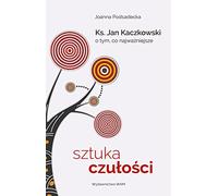 Sztuka czulosci: Ksiądz Jan Kaczkowski o tym, co najważniejsze