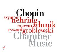 Szymon Nehring; Marcin Zdunik; Ryszard Groblewski - Chopin: Chamber Music