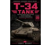 T-34 Tank: Design, Mass Production, Eastern Front Combat, T-34/76 & T-34/85 Variants, Crew Experience & Modeling Reference (Armored Legends Field Guide)