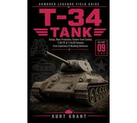 T-34 Tank: Design, Mass Production, Eastern Front Combat, T-34/76 & T-34/85 Variants, Crew Experience & Modeling Reference (Armored Legends Field Guide)