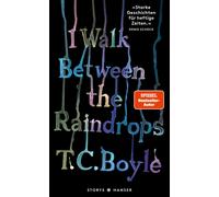 T.C. Boyle Dirk van Gunster I walk between the Raindrops. Stories: d (Hardback)