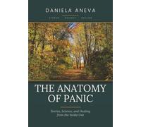 T H E A N A T O M Y O F P A N I C: Stories, Science, and Healing from the Inside Out