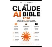 T H E C L A U D E A I B I B L E 2 0 2 6: The Complete Power User's Guide to Anthropic's AI (The Claude AI Series - practical books that turn ... everyday results. No hype. Just things th)