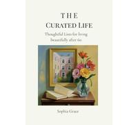 T H E Curated Life: Thoughtful Lists for Living Beautifully After 60