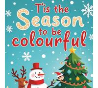 T’is the Season to Be Colourful: A Festive Holiday Colouring Book (72 Pages, Single-Sided): Joyful Winter & Christmas Scenes for Kids, Families & Holiday Gifting