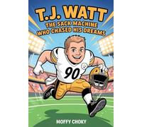 T.J. WATT: THE SACK MACHINE WHO CHASED HIS DREAMS: The Incredible Rise of a Record-Breaking Defender (Inspiring Sports Legends Stories for Kids)