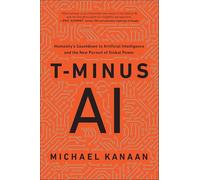 T-Minus AI: Humanity’s Countdown to Artificial Intelligence and the New Pursuit of Global Power