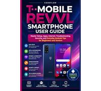 T-Mobile Revvl Smartphone User Guide: Master Setup, Apps, Internet, Troubleshooting, Security, and Everyday Android Tips for Beginners and Seniors