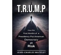 T.R.U.M.P: How the Early Months of a Presidency Put American Democracy at Risk