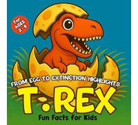 T. Rex Facts for Kids: From Egg to Extinction Highlights: With Awesome Comparisons and a Fun Bonus Coloring Section
