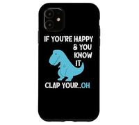 T Rex If You're Happy and You Know It Clap Your Funny Dino Case for iPhone 11