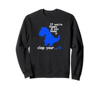 T Rex If You're Happy and You Know It - Dinosaur T-Rex Sweatshirt