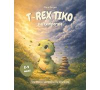 T-Rex Tiko - Il piccolo dino e il temporale: Una storia di dinosauri sul riparo, il coraggio e la forza della tenerezza! Un libro da leggere insieme dai 3 anni. (Le Avventure di T-Rex Tiko)