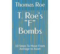 T. Roe's "F" Bombs: 10 Steps To Move From Average to Asset