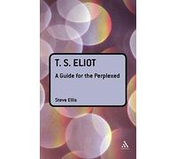 T.S. Eliot: A Guide for the Perplexed (Guides for the Perplexed)