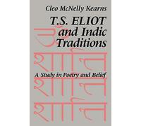 T.S. Eliot and Indic Traditions: A Study in Poetry and Belief