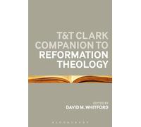 T&T Clark Companion to Reformation Theology (Bloomsbury Companions)