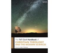 T&T Clark Handbook of Christian Theology and the Modern Sciences (T&T Clark Handbooks)