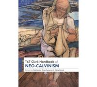 T&T Clark Handbook of Neo-Calvinism (T&T Clark Handbooks)