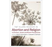 T&T Clark Reader in Abortion and Religion: in Christian, Jewish and Muslim Perspectives: Jewish, Christian, and Muslim Perspectives