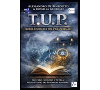 T.U.P. Teoria Unificata del Paranormale: Manuale metodologico sui fenomeni anomali, la ricerca e la tutela