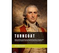 T U R N C O A T: Being a Faithful and Gritty Account of the Devastation Unleashed upon the American Republic in the Year 1781 by its Most Famous ... Revolution: A Chronicle of Independence)