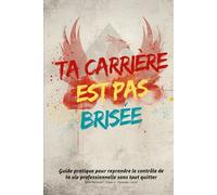 Ta carrière est pas brisée: Guide pratique pour reprendre le contrôle de ta vie professionnelle sans tout quitter