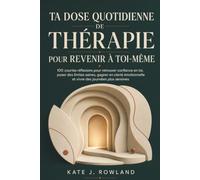 TA DOSE QUOTIDIENNE DE THÉRAPIE POUR REVENIR À TOI-MÊME: 100 courtes réflexions pour retrouver confiance en toi, poser des limites saines, gagner en ... et vivre des journées plus sereines