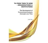 TA from Then to Now: Organisations & Institutions: The Development of Transactional Analysis Concepts over Time (TA from Then to Now - The Development of Transactional Analysis Concepts over Time)