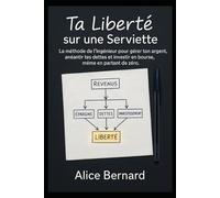 Ta Liberté sur une Serviett: La méthode de l’ingénieur pour gérer ton argent, anéantir tes dettes et investir en bourse, même en partant de zéro.