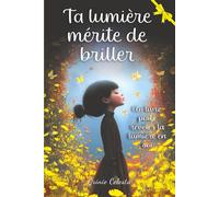 Ta lumière mérite de briller: Des histoires inspirantes et touchantes pour aider les filles à développer confiance, estime de soi et apprivoiser leurs émotions (Tu es plus forte que tu ne le crois)