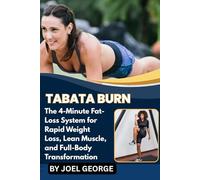 TABATA BURN: The 4-Minute Fat-Loss System for Rapid Weight Loss, Lean Muscle, and Full-Body Transformation