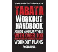 Tabata Workout Handbook : Achieve Maximum Fitness with Over 100 High Intensity Interval Training Workout Plans
