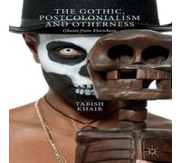 Tabish Khair The Gothic, Postcolonialism & Otherness: Ghosts from Elsewhere Tabish Khair Multicolor