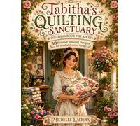 Tabitha's Quilting Sanctuary Coloring Book for Adults: 30 Detailed Relaxing Designs for Mindful Creative Escape