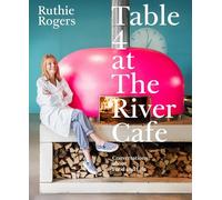Table 4 at the River Cafe: Conversations about Food and Life