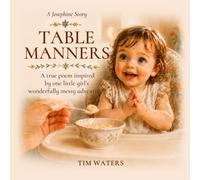 Table Manners: A true poem inspired by one little girl’s wonderfully messy adventures.