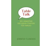 Table Talk: 365 Dinnertime Discussion Starters for Families