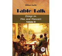 Table -Talk Essays on Men and Manners Volume II