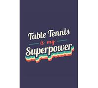 Table Tennis Is My Superpower: A 6x9 Inch Softcover Diary Notebook With 110 Blank Lined Pages. Funny Vintage Table Tennis Journal to write in. Table Tennis Gift and SuperPower Retro Design Slogan
