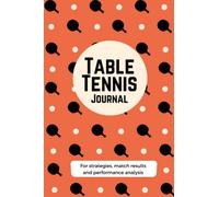 Table Tennis Journal - For strategies, match results and performance analysis: Table Tennis Gifts , Table Tennis Match Journal for Players & Coaches - 101 pages, 6x9"