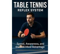 Table Tennis Reflex System: Speed, Awareness, and the Still Mind Advantage