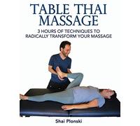 Table Thai Massage: 3 Hours of Techniques to Radically Transform Your Massage